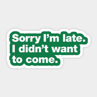 Sorry I'm late. I didn't want to come Sticker